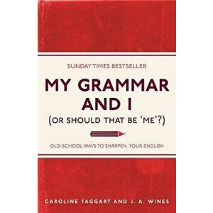 My Grammar and I (or Should That Be 'me'?): Old-School Ways to Sharpen Your English, Paperback - Caroline Taggart imagine