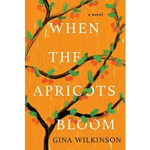 When the Apricots Bloom: A Novel of Riveting and Evocative Fiction, Paperback - Gina Wilkinson imagine