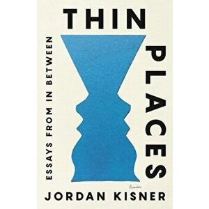 Thin Places: Essays from in Between, Paperback - Jordan Kisner imagine