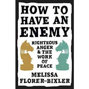How to Have an Enemy: Righteous Anger and the Work of Peace, Paperback - Melissa Florer-Bixler imagine