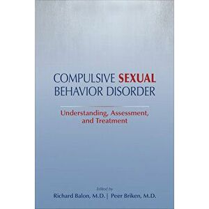 Compulsive Sexual Behavior Disorder: Understanding, Assessment, and Treatment, Paperback - Richard Balon imagine
