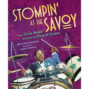 Stompin' at the Savoy: How Chick Webb Became the King of Drums, Hardcover - Moira Rose Donohue imagine
