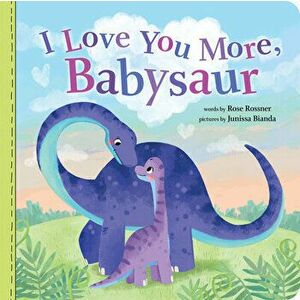 I Love You More, Babysaur, Board book - Rose Rossner imagine