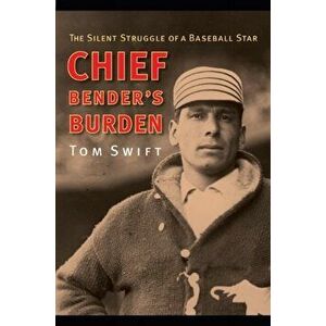 Chief Bender's Burden: The Silent Struggle of a Baseball Star, Paperback - Tom Swift imagine