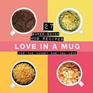 Love in a Mug: 27 Super-Quick Mug Recipes for the Hangry One You Love, Hardcover - *** imagine