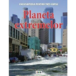 Planeta extremelor. Enciclopedia pentru toti copiii - Anna Claybourne imagine