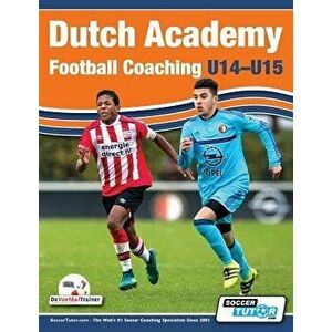Dutch Academy Football Coaching (U14-15) - Functional Training & Tactical Practices from Top Dutch Coaches, Paperback - Andries Ulderink imagine