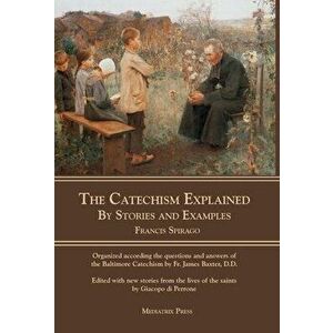 The Catechism Explained: By Stories and Examples, Hardcover - Francis Spirago imagine