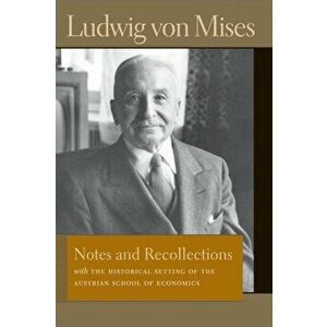 Notes and Recollections: With the Historical Setting of the Austrian School of Economics, Paperback - Ludwig Von Mises imagine