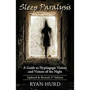 Sleep Paralysis: A Guide to Hypnagogic Visions and Visitors of the Night, Paperback - Ryan Hurd imagine