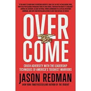 Overcome: Crush Adversity with the Leadership Techniques of America's Toughest Warriors, Paperback - Jason Redman imagine