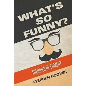 What's So Funny? Theories of Comedy, Paperback - Stephen Hoover imagine
