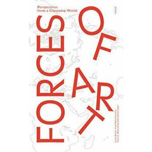 Forces of Art: Perspectives from a Changing World, Paperback - Carin Kuoni imagine