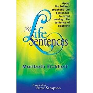 365 Life Sentences: Apply the Father's prophetic 'Life Sentences' to avoid serving a life sentence of captivity! - Maribeth Eickhoff imagine