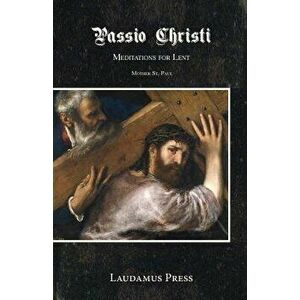 Passio Christi: Meditations for Lent, Paperback - Mother St Paul imagine