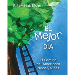 El Mejor Día: El Camino del Amor Para Niños Y Niñas, Paperback - Roger Hutchison imagine