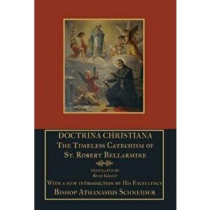 Doctrina Christiana: The Timeless Catechism of St. Robert Bellarmine, Hardcover - St Robert Bellarmine imagine