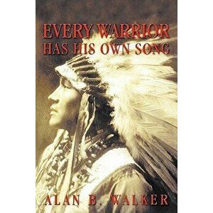 Every Warrior Has His Own Song, Paperback - Alan B. Walker imagine