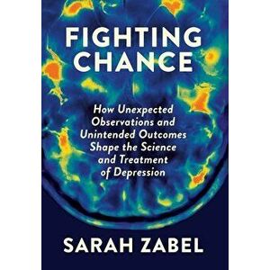 Fighting Chance: How Unexpected Observations and Unintended Outcomes Shape the Science and Treatment of Depression - *** imagine