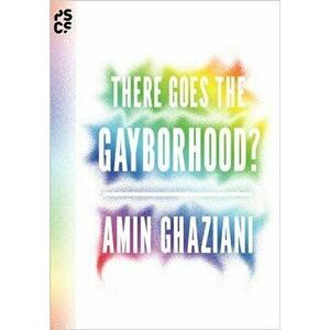 There Goes the Gayborhood?, Paperback - Amin Ghaziani imagine