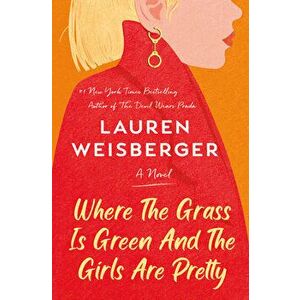 Where the Grass Is Green and the Girls Are Pretty, Hardcover - Lauren Weisberger imagine