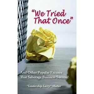 "We Tried That Once": And Other Popular Excuses That Sabotage Business Success, Hardcover - Larry Mietus imagine
