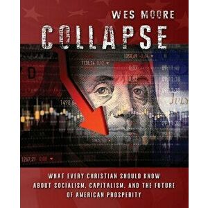 Collapse: What every Christian should know about socialism, capitalism, and the future of American prosperity, Paperback - Wes Moore imagine