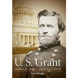U.S. Grant: American Hero, American Myth, Paperback - Joan Waugh imagine