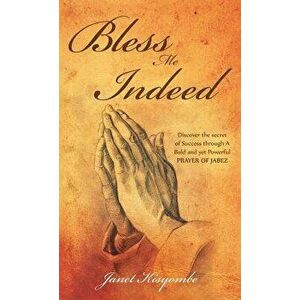 Bless Me Indeed: Discover the Secret of Success Through a Bold and Yet Powerful Prayer of Jabez, Hardcover - Janet Kisyombe imagine