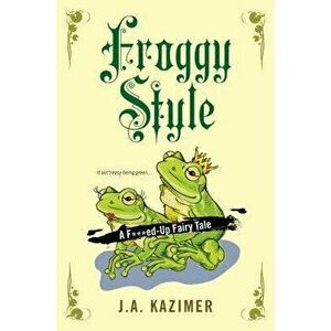 Froggy Style, Paperback - J. A. Kazimer imagine