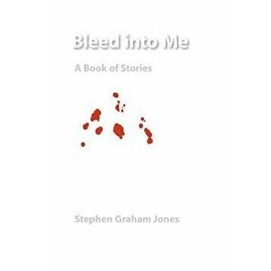 Bleed Into Me: A Book of Stories, Paperback - Stephen Graham Jones imagine