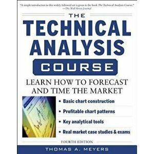 The Technical Analysis Course, Fourth Edition: Learn How to Forecast and Time the Market, Paperback - Thomas Meyers imagine