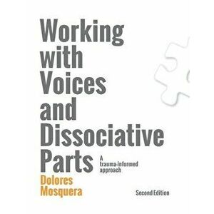 Working with Voices and Dissociative Parts: A trauma-informed approach, Paperback - Dolores Mosquera imagine