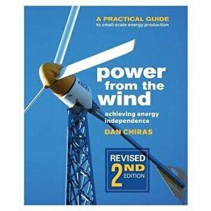 Power from the Wind - 2nd Edition: A Practical Guide to Small Scale Energy Production, Paperback - Dan Chiras imagine
