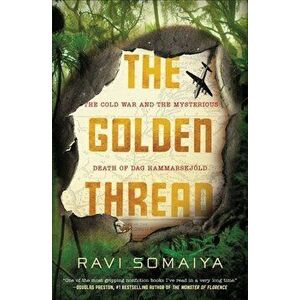 The Golden Thread: The Cold War and the Mysterious Death of Dag Hammarskjöld, Paperback - Ravi Somaiya imagine