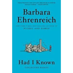 Had I Known: Collected Essays, Paperback - Barbara Ehrenreich imagine