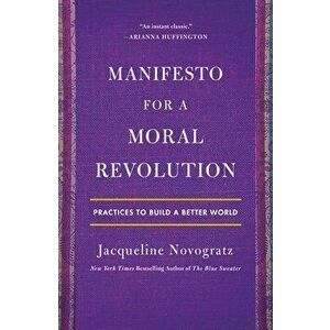 Manifesto for a Moral Revolution: Practices to Build a Better World, Paperback - Jacqueline Novogratz imagine