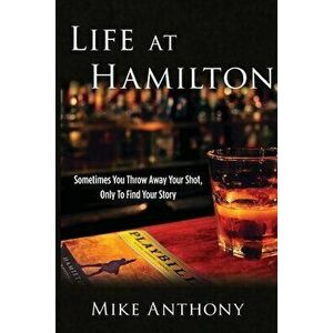 Life at Hamilton: Sometimes You Throw Away Your Shot, Only to Find Your Story, Paperback - Mike Anthony imagine