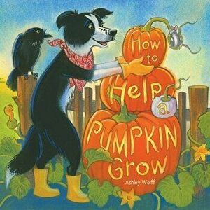 How to Help a Pumpkin Grow, Hardcover - Ashley Wolff imagine