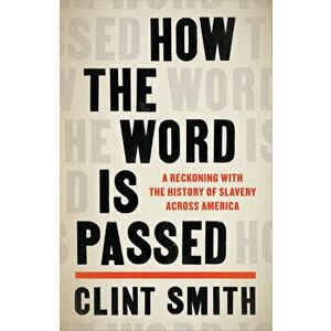 How the Word Is Passed: A Reckoning with the History of Slavery Across America, Hardcover - Clint Smith imagine
