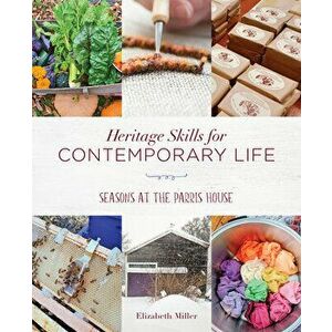 Heritage Skills for Contemporary Life: Seasons at the Parris House, Paperback - Elizabeth Miller imagine