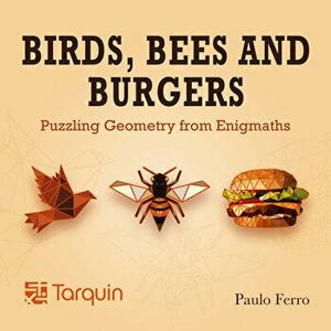 Birds, Bees and Burgers: Puzzling Geometry from Enigmaths, Paperback - Paulo Ferro imagine
