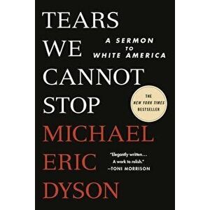 Tears We Cannot Stop: A Sermon to White America, Paperback - Michael Eric Dyson imagine