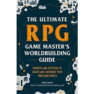The Ultimate RPG Game Master's Worldbuilding Guide: Prompts and Activities to Create and Customize Your Own Game World - James D'Amato imagine