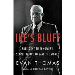 Ike's Bluff: President Eisenhower's Secret Battle to Save the World, Hardcover - Evan Thomas imagine