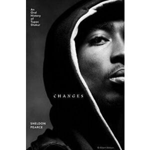 Changes: An Oral History of Tupac Shakur, Hardcover - Sheldon Pearce imagine