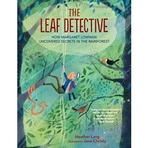 The Leaf Detective: How Margaret Lowman Uncovered Secrets in the Rainforest, Hardcover - Heather Lang imagine