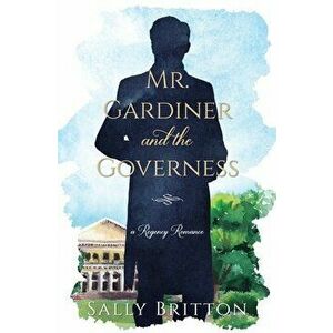 Mr. Gardiner and the Governess: A Regency Romance, Paperback - Sally Britton imagine