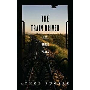 The Train Driver and Other Plays, Paperback - Athol Fugard imagine