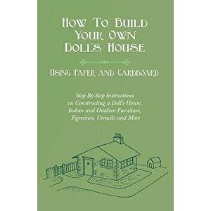 How To Build Your Own Doll's House, Using Paper and Cardboard. Step-By-Step Instructions on Constructing a Doll's House, Indoor and Outdoor Furniture, imagine